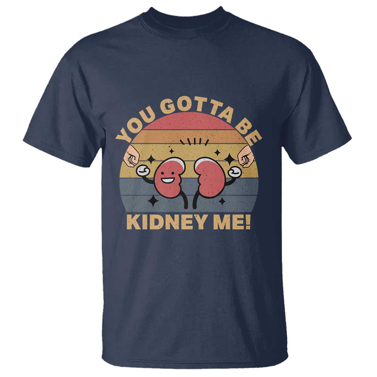 Funny You Gotta Be Kidney Me T Shirt Kidney Donor