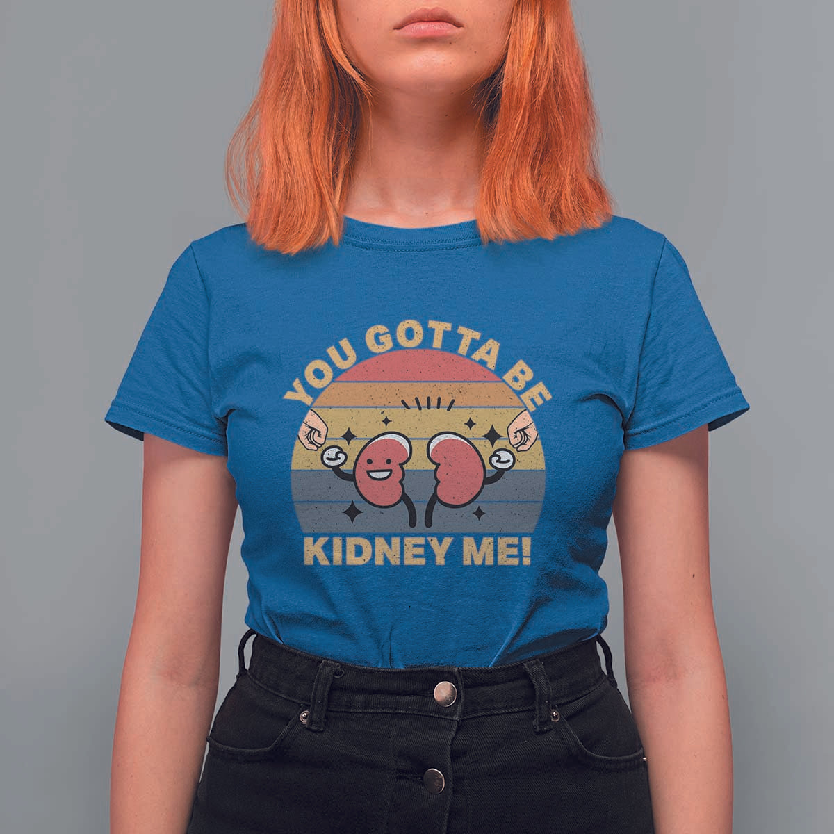 Funny You Gotta Be Kidney Me T Shirt For Women Kidney Donor