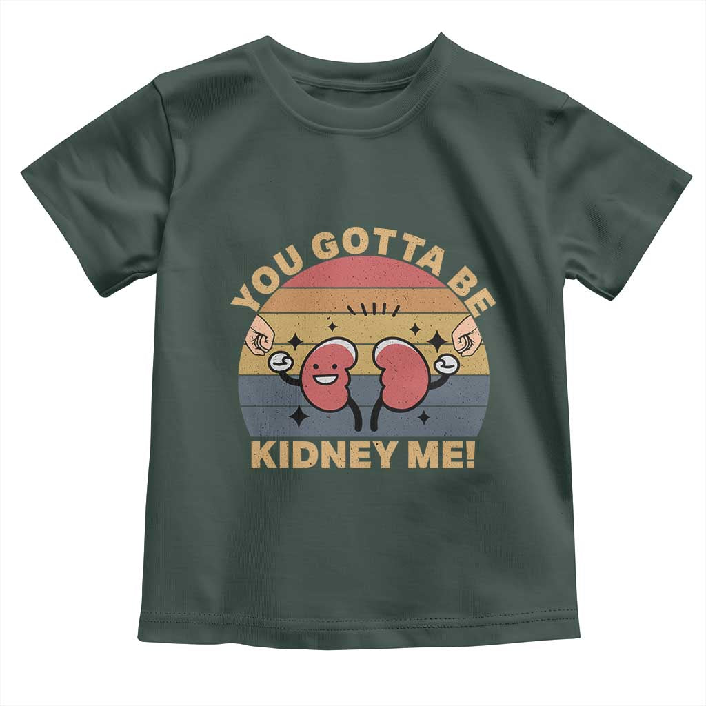 Funny You Gotta Be Kidney Me Toddler T Shirt Kidney Donor
