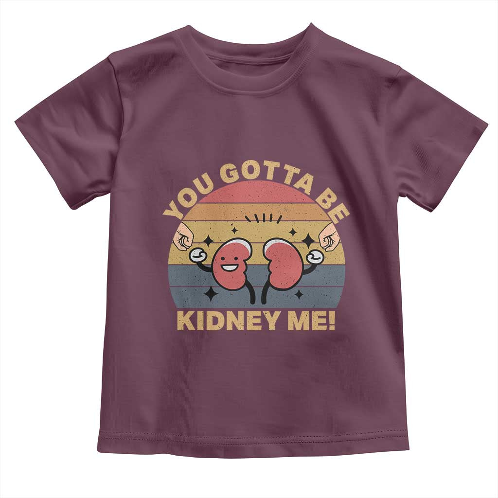 Funny You Gotta Be Kidney Me Toddler T Shirt Kidney Donor