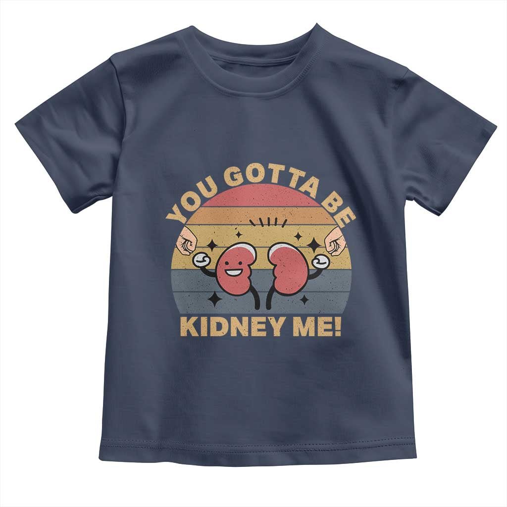 Funny You Gotta Be Kidney Me Toddler T Shirt Kidney Donor