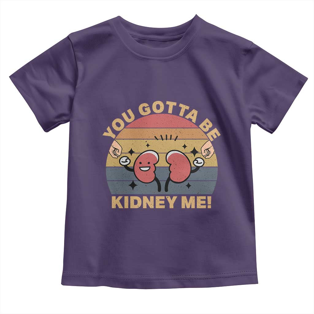 Funny You Gotta Be Kidney Me Toddler T Shirt Kidney Donor