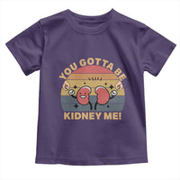 Funny You Gotta Be Kidney Me Toddler T Shirt Kidney Donor