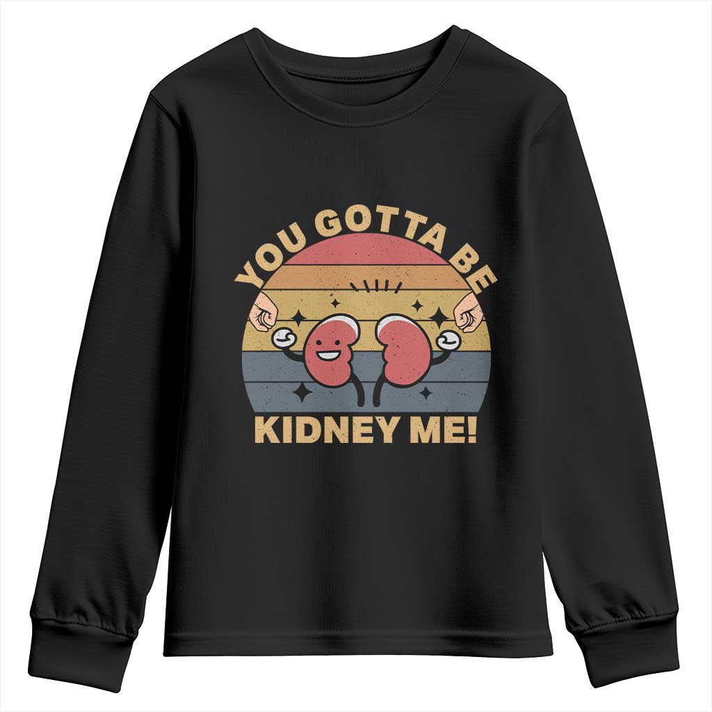 Funny You Gotta Be Kidney Me Youth Sweatshirt Kidney Donor