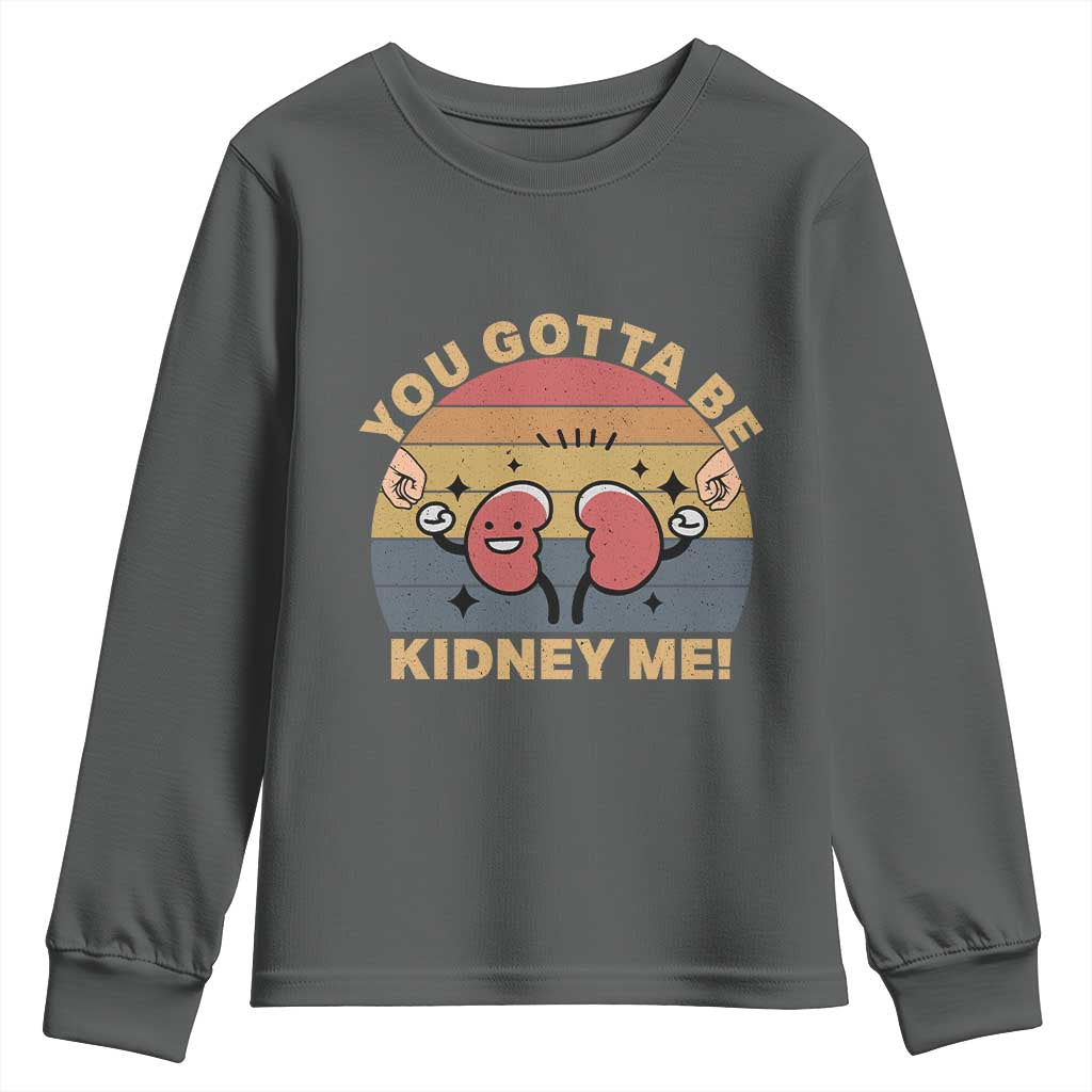 Funny You Gotta Be Kidney Me Youth Sweatshirt Kidney Donor