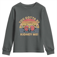 Funny You Gotta Be Kidney Me Youth Sweatshirt Kidney Donor