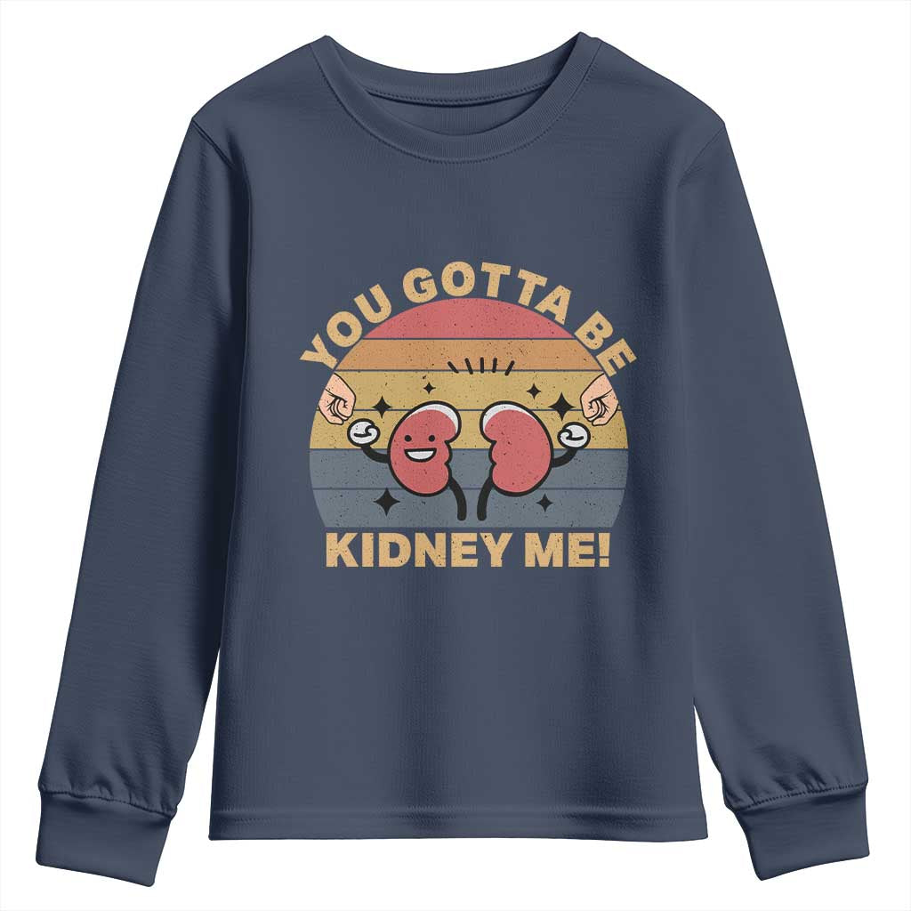 Funny You Gotta Be Kidney Me Youth Sweatshirt Kidney Donor