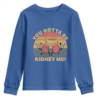 Funny You Gotta Be Kidney Me Youth Sweatshirt Kidney Donor