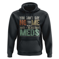 Transplant Survivor Hoodie You Can't Say No To Me I'm On Anti Rejection Meds