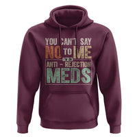 Transplant Survivor Hoodie You Can't Say No To Me I'm On Anti Rejection Meds