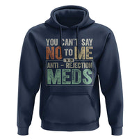 Transplant Survivor Hoodie You Can't Say No To Me I'm On Anti Rejection Meds