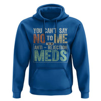 Transplant Survivor Hoodie You Can't Say No To Me I'm On Anti Rejection Meds
