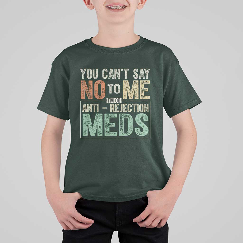 Transplant Survivor T Shirt For Kid You Can't Say No To Me I'm On Anti Rejection Meds