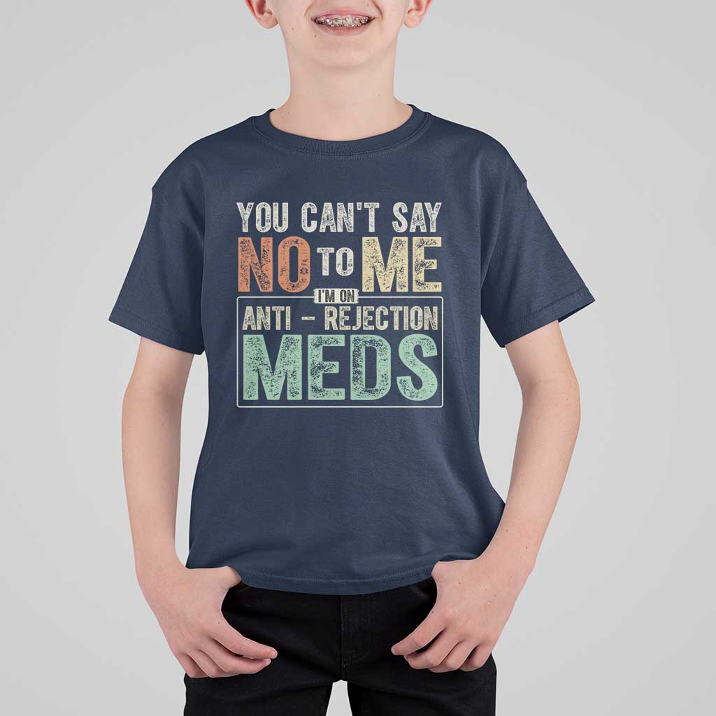 Transplant Survivor T Shirt For Kid You Can't Say No To Me I'm On Anti Rejection Meds