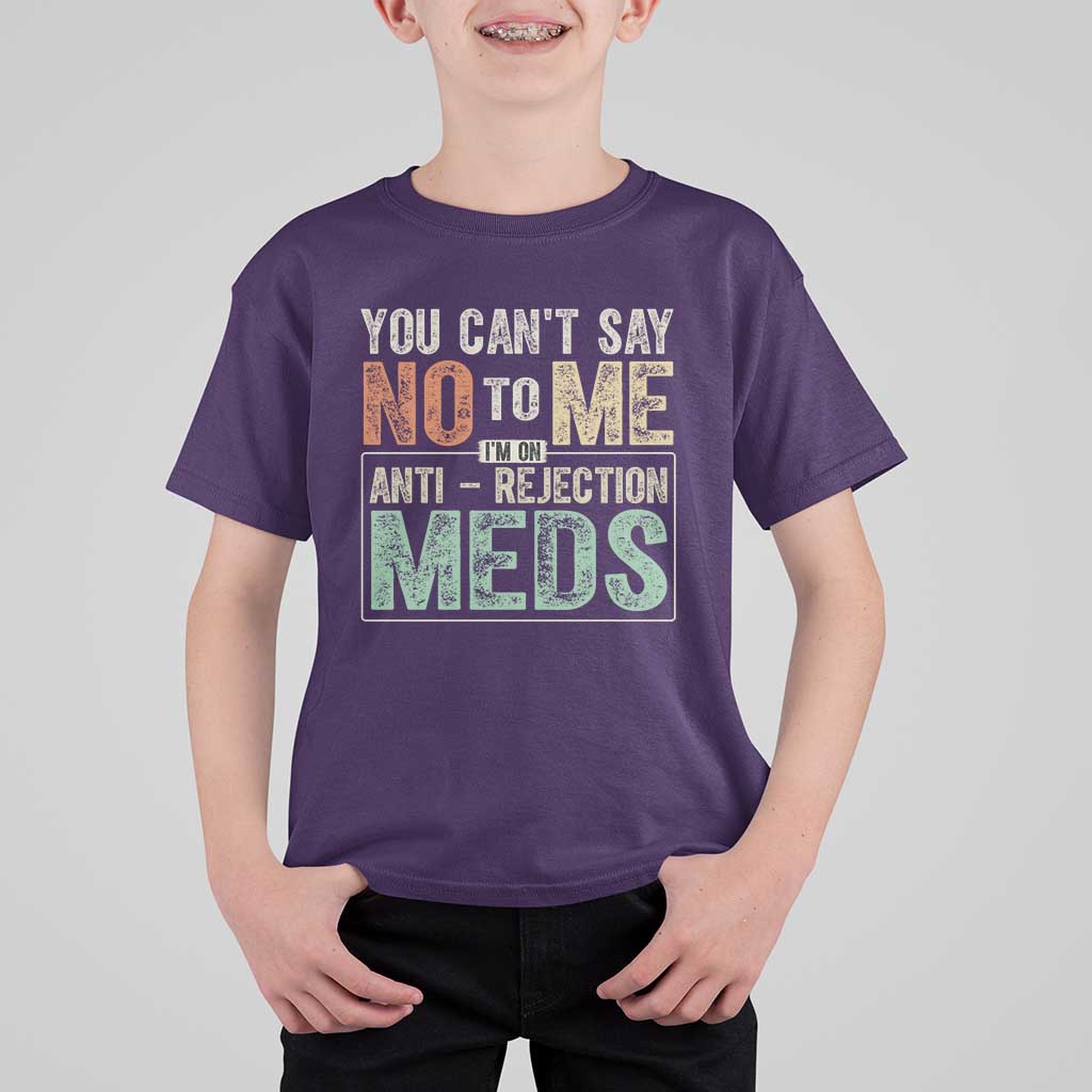 Transplant Survivor T Shirt For Kid You Can't Say No To Me I'm On Anti Rejection Meds