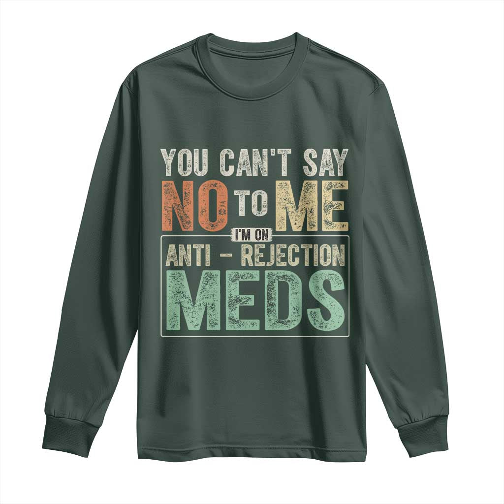 Transplant Survivor Long Sleeve Shirt You Can't Say No To Me I'm On Anti Rejection Meds