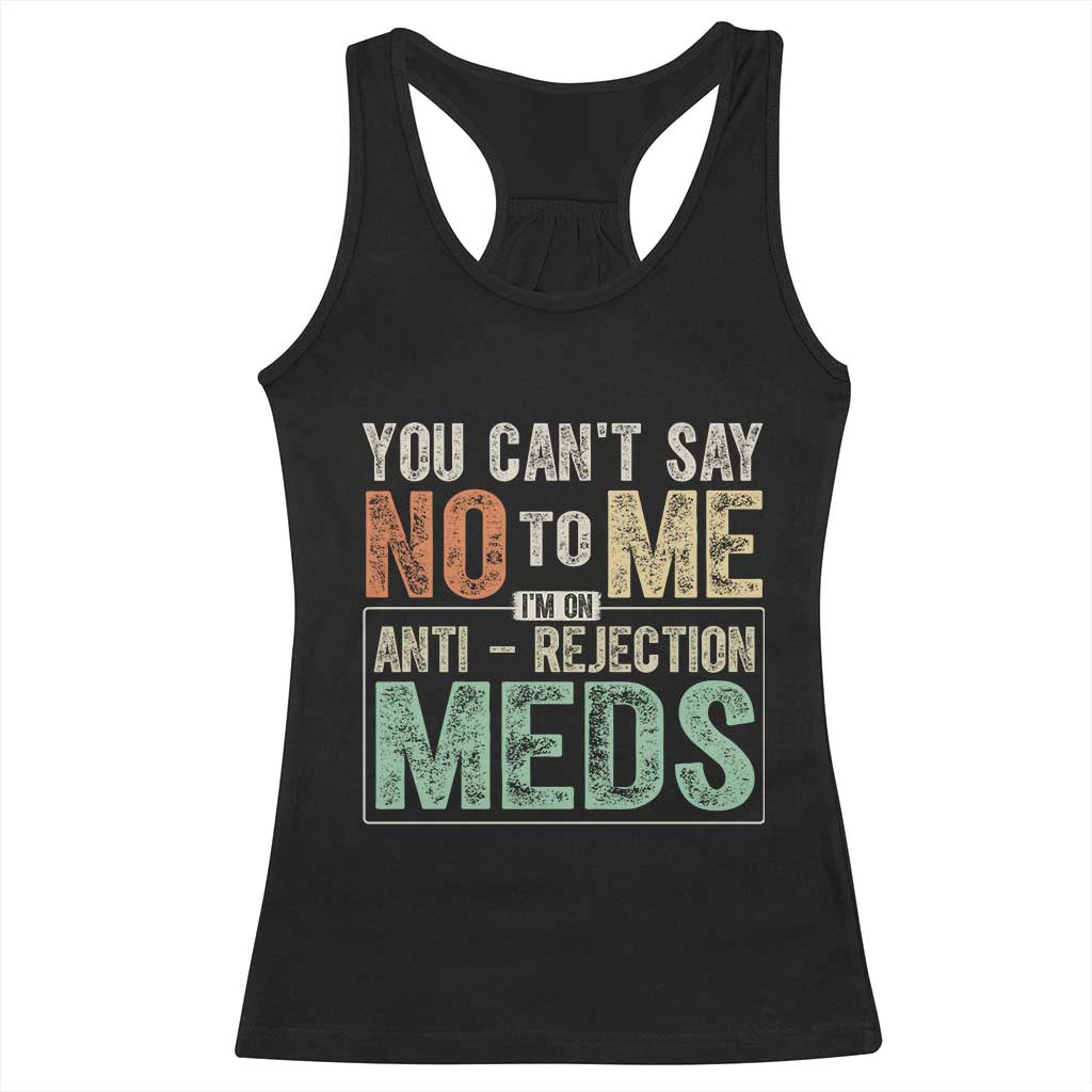 Transplant Survivor Racerback Tank Top You Can't Say No To Me I'm On Anti Rejection Meds