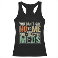 Transplant Survivor Racerback Tank Top You Can't Say No To Me I'm On Anti Rejection Meds