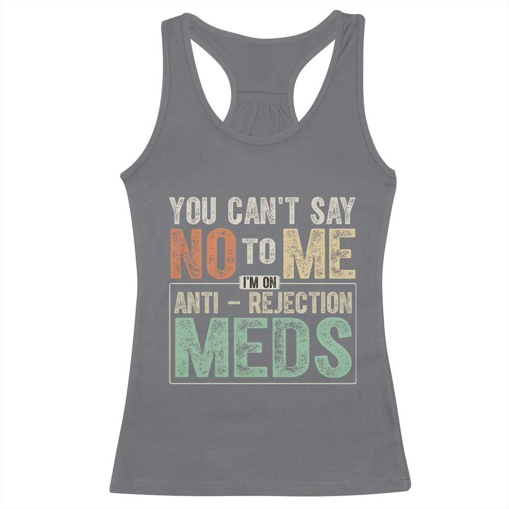 Transplant Survivor Racerback Tank Top You Can't Say No To Me I'm On Anti Rejection Meds