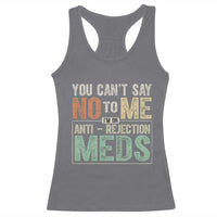 Transplant Survivor Racerback Tank Top You Can't Say No To Me I'm On Anti Rejection Meds