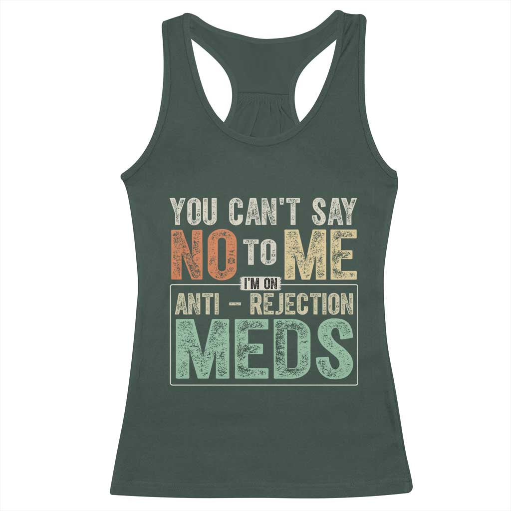Transplant Survivor Racerback Tank Top You Can't Say No To Me I'm On Anti Rejection Meds