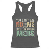 Transplant Survivor Racerback Tank Top You Can't Say No To Me I'm On Anti Rejection Meds