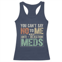 Transplant Survivor Racerback Tank Top You Can't Say No To Me I'm On Anti Rejection Meds