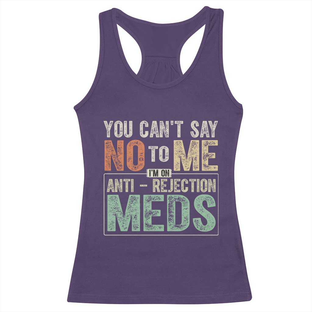 Transplant Survivor Racerback Tank Top You Can't Say No To Me I'm On Anti Rejection Meds