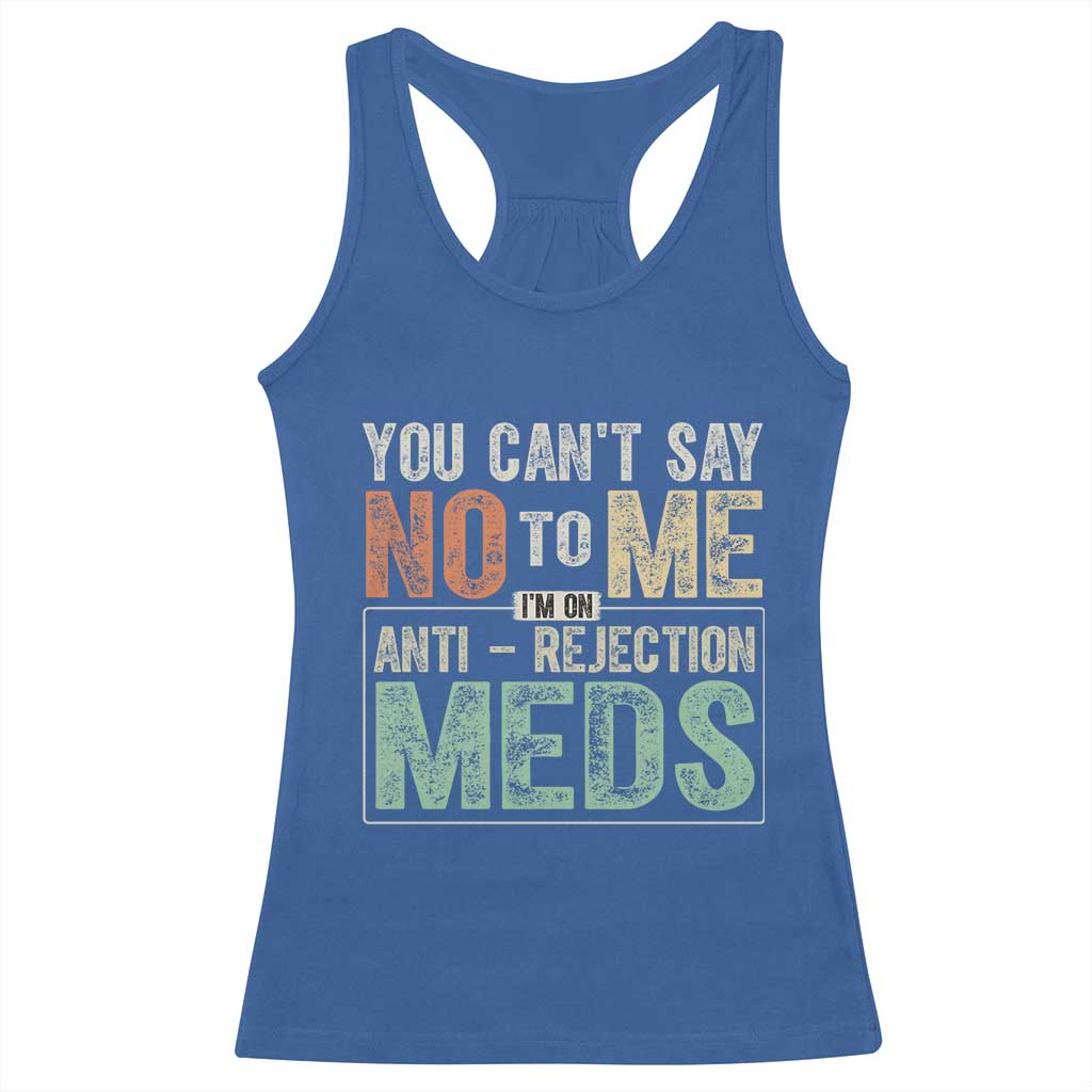Transplant Survivor Racerback Tank Top You Can't Say No To Me I'm On Anti Rejection Meds