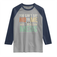 Transplant Survivor Raglan Shirt You Can't Say No To Me I'm On Anti Rejection Meds