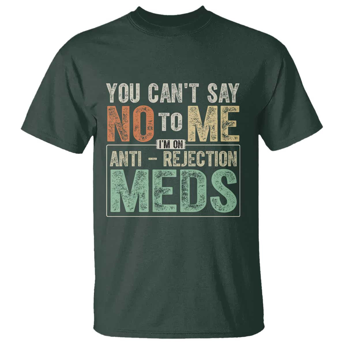 Transplant Survivor T Shirt You Can't Say No To Me I'm On Anti Rejection Meds