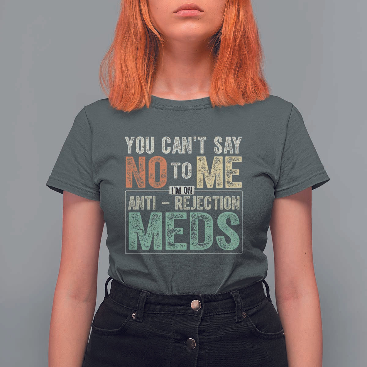 Transplant Survivor T Shirt For Women You Can't Say No To Me I'm On Anti Rejection Meds