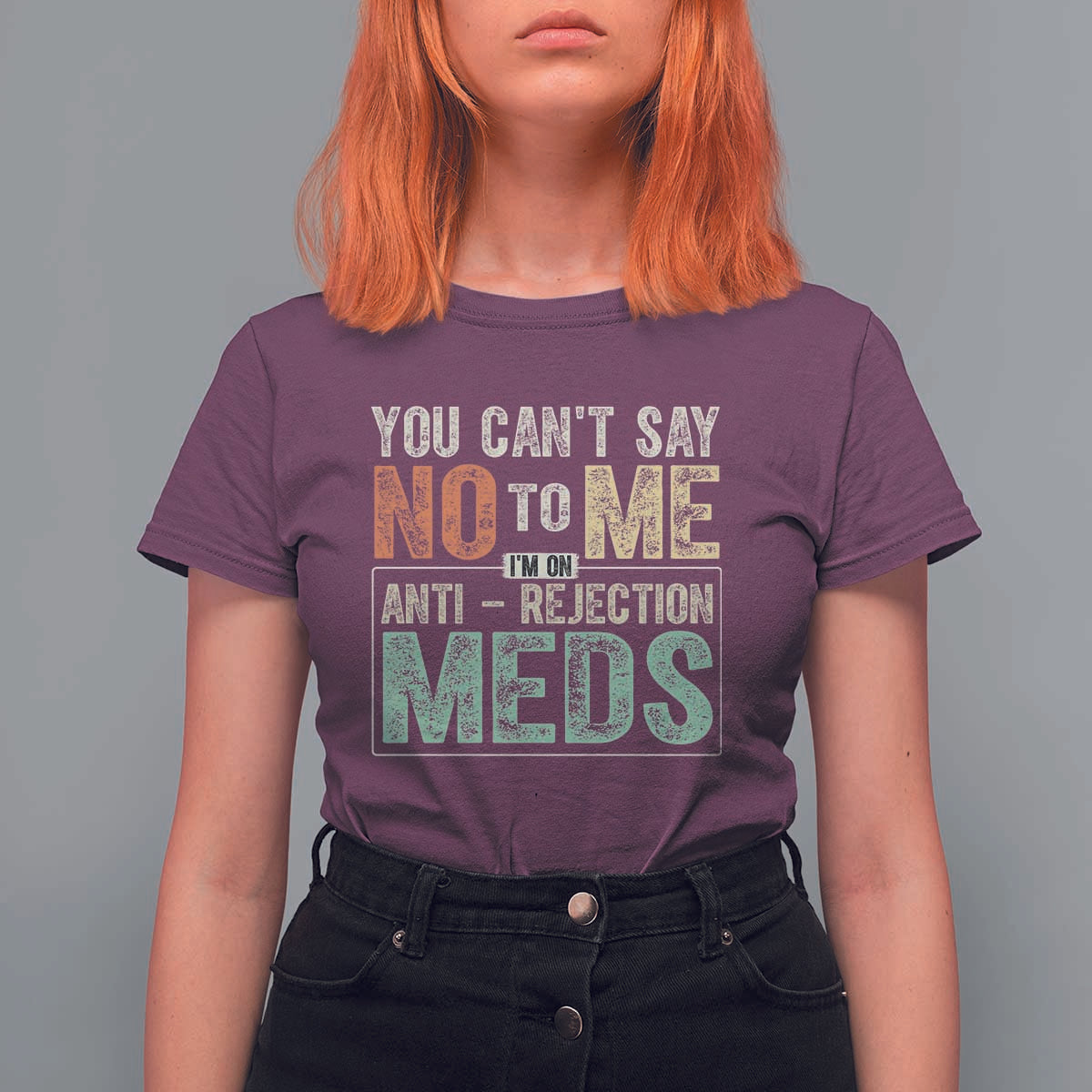 Transplant Survivor T Shirt For Women You Can't Say No To Me I'm On Anti Rejection Meds