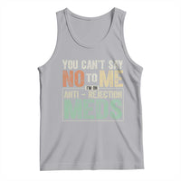 Transplant Survivor Tank Top You Can't Say No To Me I'm On Anti Rejection Meds