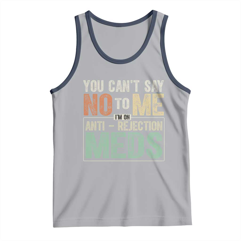 Transplant Survivor Tank Top You Can't Say No To Me I'm On Anti Rejection Meds