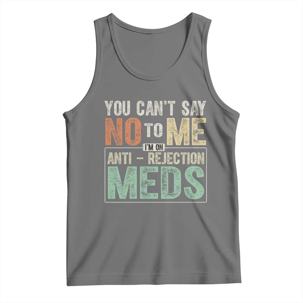 Transplant Survivor Tank Top You Can't Say No To Me I'm On Anti Rejection Meds
