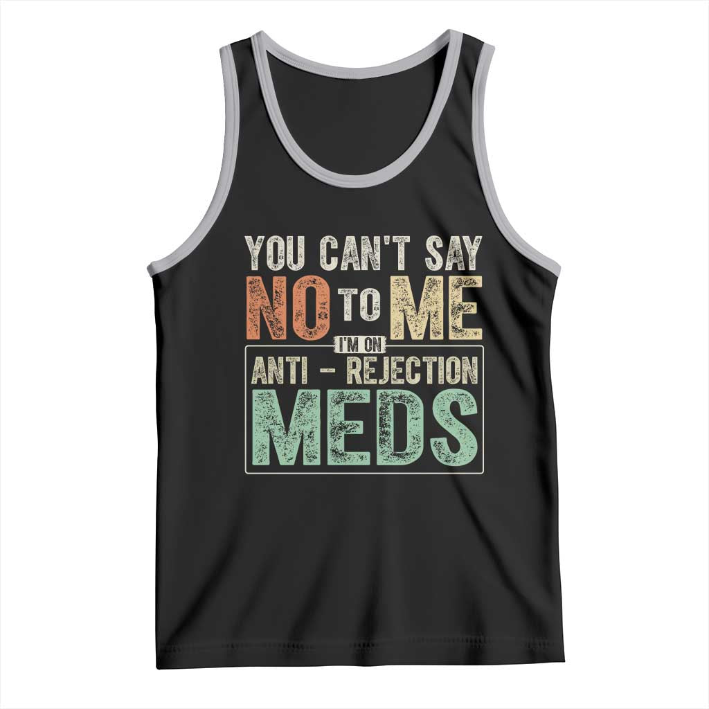 Transplant Survivor Tank Top You Can't Say No To Me I'm On Anti Rejection Meds
