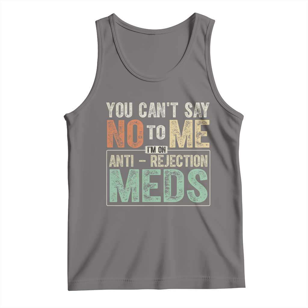 Transplant Survivor Tank Top You Can't Say No To Me I'm On Anti Rejection Meds