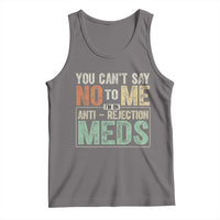 Transplant Survivor Tank Top You Can't Say No To Me I'm On Anti Rejection Meds