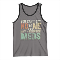 Transplant Survivor Tank Top You Can't Say No To Me I'm On Anti Rejection Meds