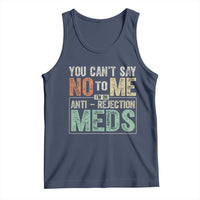 Transplant Survivor Tank Top You Can't Say No To Me I'm On Anti Rejection Meds
