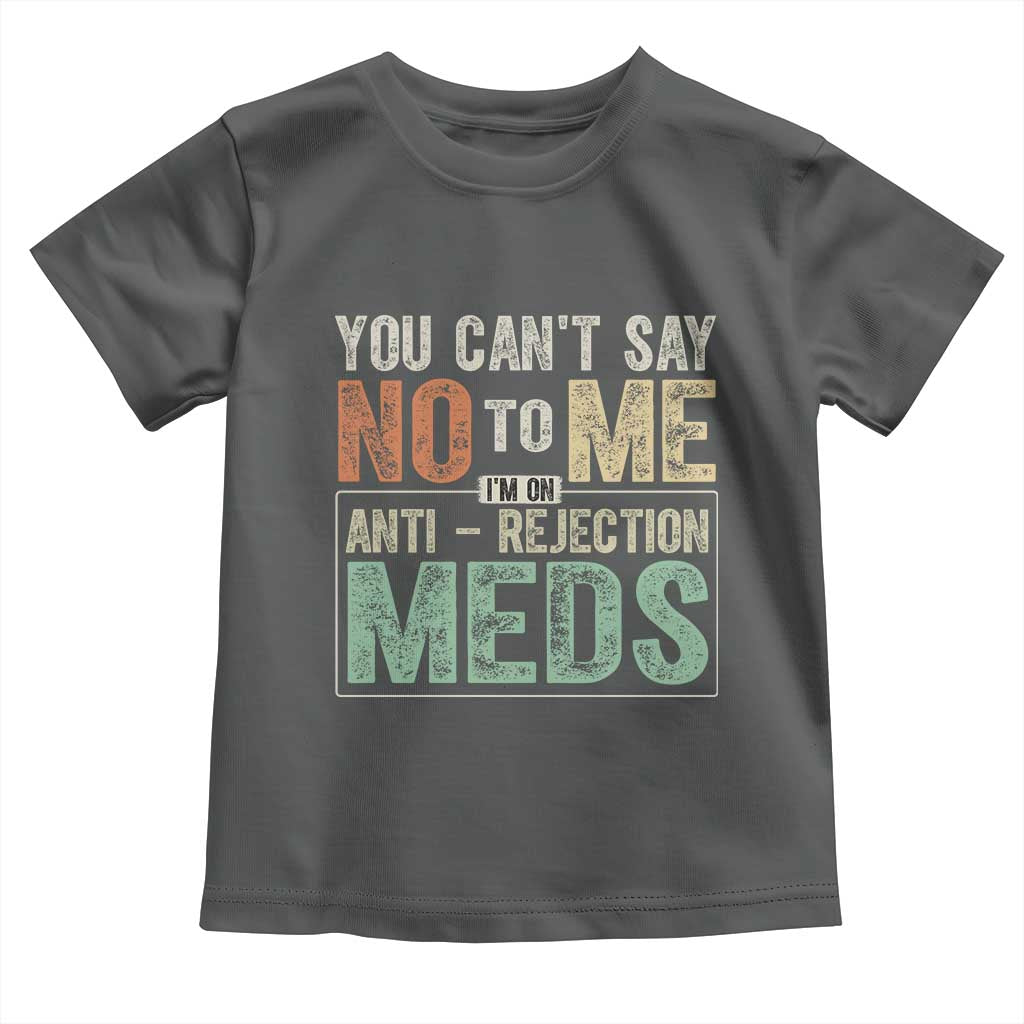 Transplant Survivor Toddler T Shirt You Can't Say No To Me I'm On Anti Rejection Meds