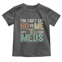 Transplant Survivor Toddler T Shirt You Can't Say No To Me I'm On Anti Rejection Meds
