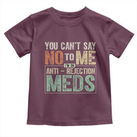 Transplant Survivor Toddler T Shirt You Can't Say No To Me I'm On Anti Rejection Meds
