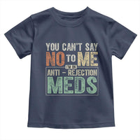 Transplant Survivor Toddler T Shirt You Can't Say No To Me I'm On Anti Rejection Meds