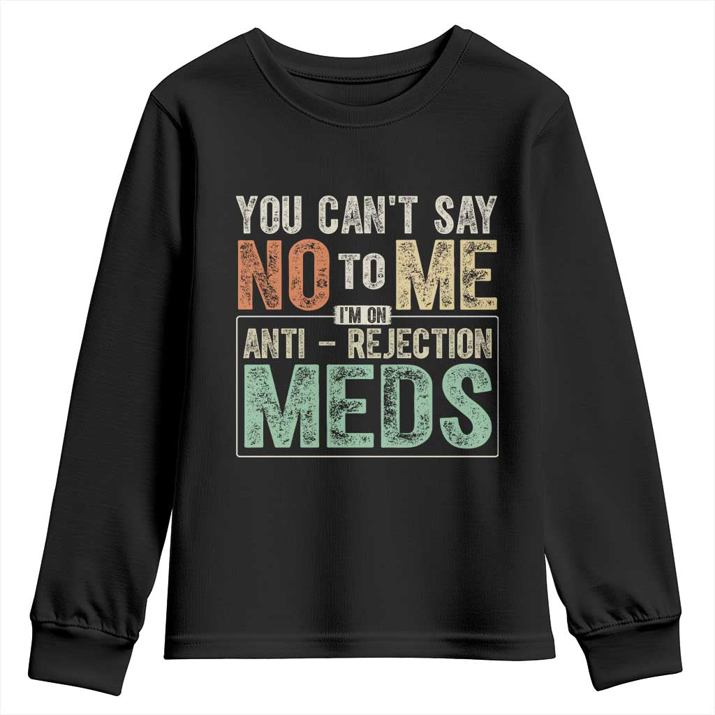 Transplant Survivor Youth Sweatshirt You Can't Say No To Me I'm On Anti Rejection Meds