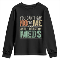 Transplant Survivor Youth Sweatshirt You Can't Say No To Me I'm On Anti Rejection Meds