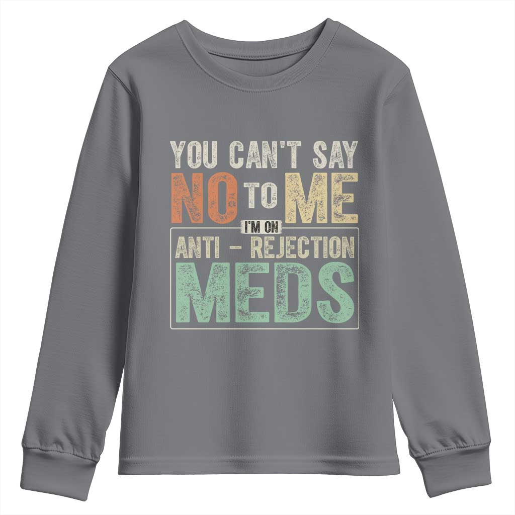 Transplant Survivor Youth Sweatshirt You Can't Say No To Me I'm On Anti Rejection Meds