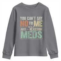 Transplant Survivor Youth Sweatshirt You Can't Say No To Me I'm On Anti Rejection Meds