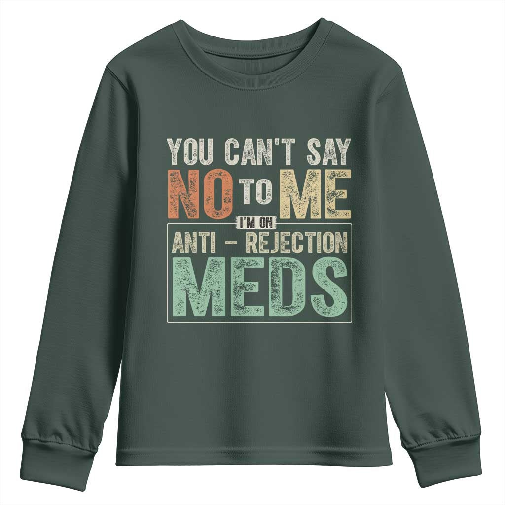 Transplant Survivor Youth Sweatshirt You Can't Say No To Me I'm On Anti Rejection Meds